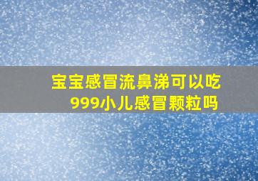 宝宝感冒流鼻涕可以吃999小儿感冒颗粒吗