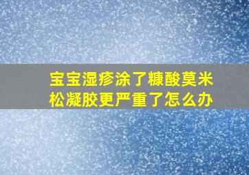 宝宝湿疹涂了糠酸莫米松凝胶更严重了怎么办