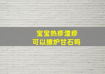 宝宝热疹湿疹可以擦炉甘石吗