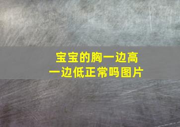 宝宝的胸一边高一边低正常吗图片