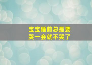 宝宝睡前总是要哭一会就不哭了