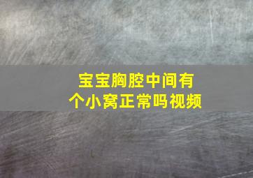 宝宝胸腔中间有个小窝正常吗视频