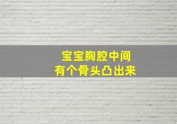 宝宝胸腔中间有个骨头凸出来