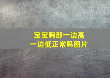 宝宝胸部一边高一边低正常吗图片