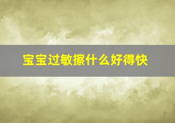 宝宝过敏擦什么好得快