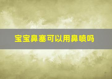 宝宝鼻塞可以用鼻喷吗