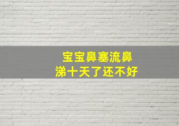 宝宝鼻塞流鼻涕十天了还不好