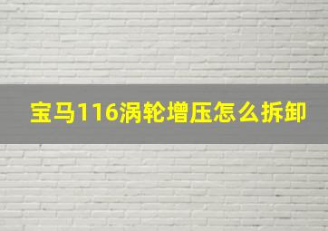 宝马116涡轮增压怎么拆卸