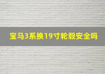 宝马3系换19寸轮毂安全吗