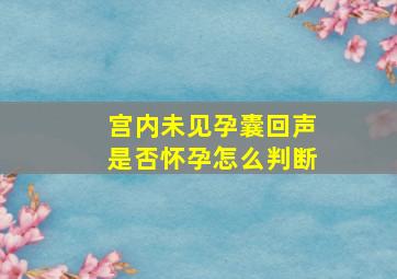 宫内未见孕囊回声是否怀孕怎么判断