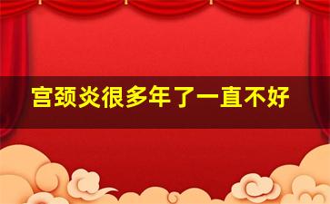 宫颈炎很多年了一直不好