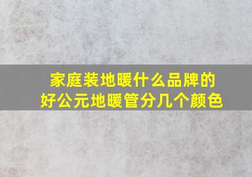 家庭装地暖什么品牌的好公元地暖管分几个颜色