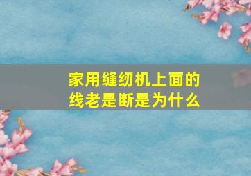 家用缝纫机上面的线老是断是为什么