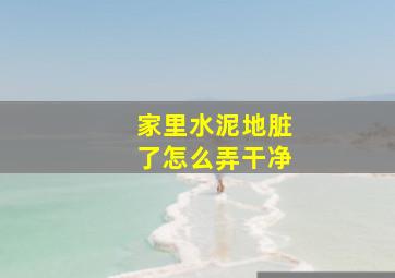 家里水泥地脏了怎么弄干净