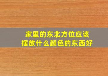 家里的东北方位应该摆放什么颜色的东西好