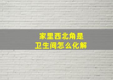 家里西北角是卫生间怎么化解