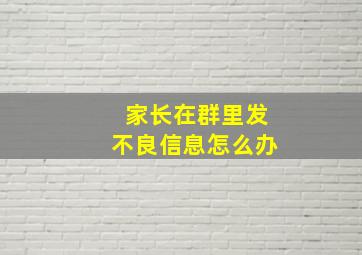 家长在群里发不良信息怎么办