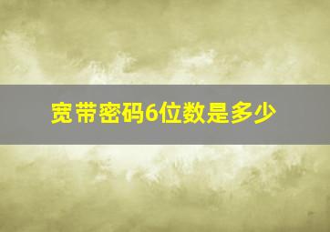 宽带密码6位数是多少