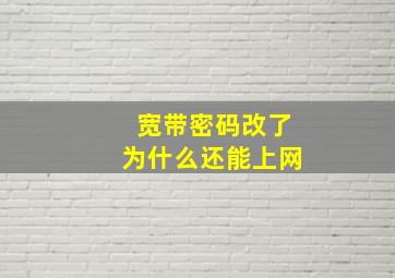 宽带密码改了为什么还能上网