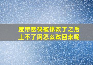 宽带密码被修改了之后上不了网怎么改回来呢