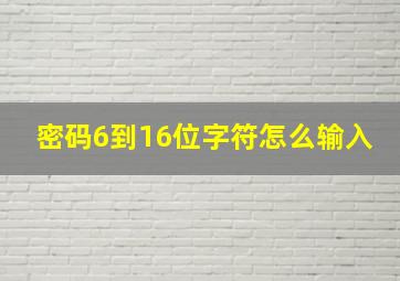 密码6到16位字符怎么输入