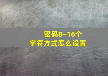 密码8~16个字符方式怎么设置