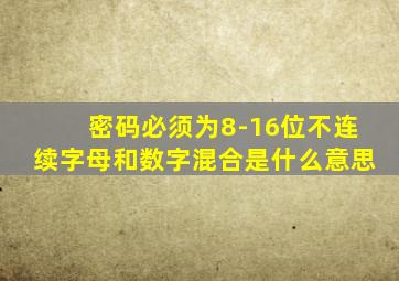 密码必须为8-16位不连续字母和数字混合是什么意思