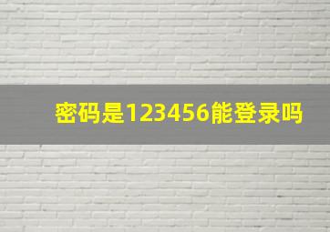 密码是123456能登录吗