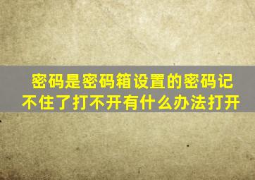 密码是密码箱设置的密码记不住了打不开有什么办法打开