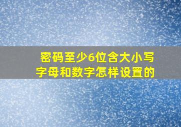 密码至少6位含大小写字母和数字怎样设置的