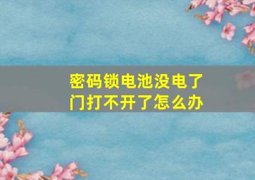 密码锁电池没电了门打不开了怎么办