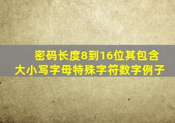 密码长度8到16位其包含大小写字母特殊字符数字例子