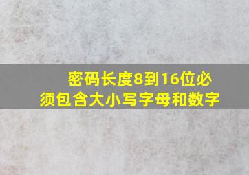 密码长度8到16位必须包含大小写字母和数字