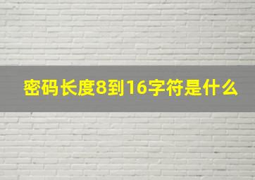 密码长度8到16字符是什么