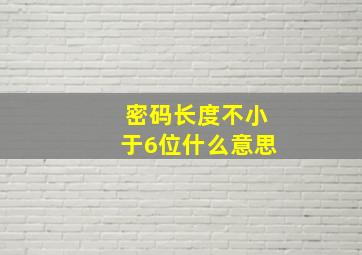 密码长度不小于6位什么意思