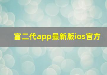 富二代app最新版ios官方