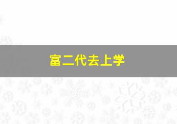 富二代去上学