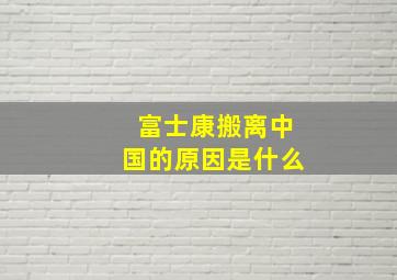 富士康搬离中国的原因是什么