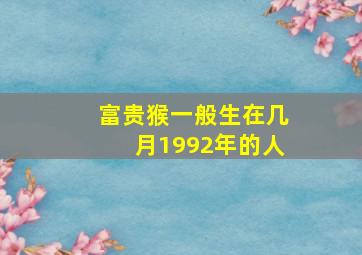 富贵猴一般生在几月1992年的人