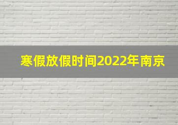 寒假放假时间2022年南京