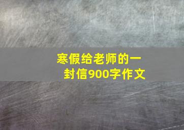 寒假给老师的一封信900字作文