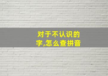 对于不认识的字,怎么查拼音