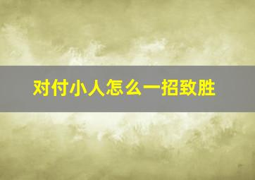 对付小人怎么一招致胜