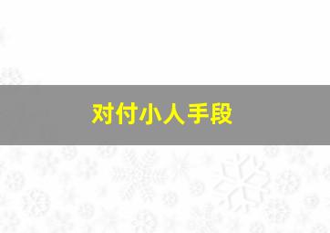 对付小人手段