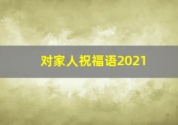 对家人祝福语2021