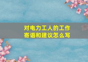 对电力工人的工作寄语和建议怎么写