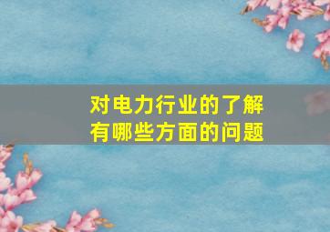 对电力行业的了解有哪些方面的问题