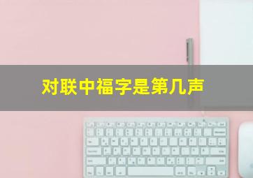 对联中福字是第几声