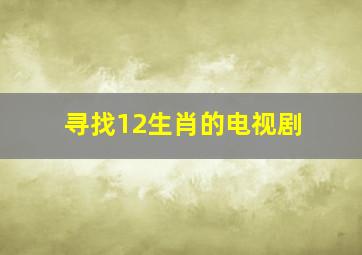 寻找12生肖的电视剧