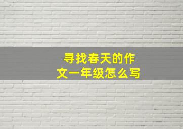 寻找春天的作文一年级怎么写